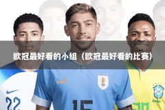 欧冠最好看的小组（欧冠最好看的比赛）