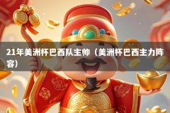 21年美洲杯巴西队主帅（美洲杯巴西主力阵容）