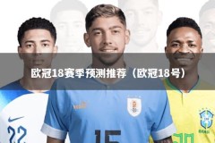 欧冠18赛季预测推荐（欧冠18号）