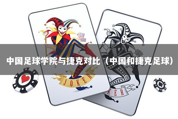 中国足球学院与捷克对比(中国和捷克足球)