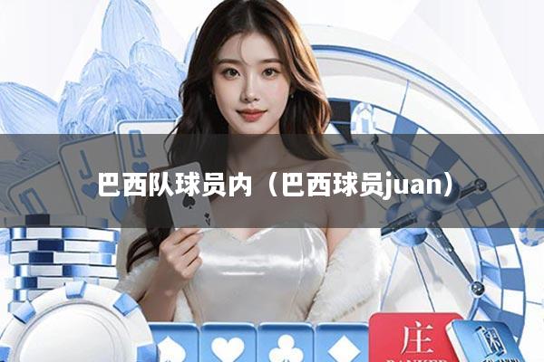 巴西队球员内(巴西球员juan)