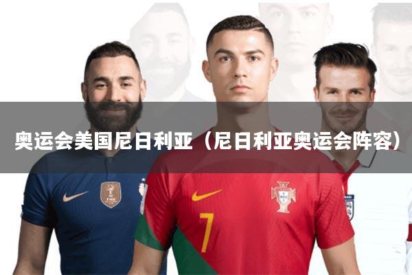 奥运会美国尼日利亚(尼日利亚奥运会阵容)