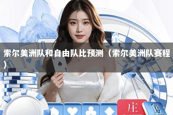 索尔美洲队和自由队比预测(索尔美洲队赛程)