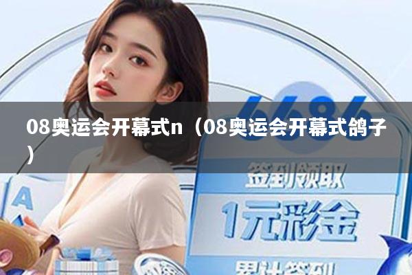 08奥运会开幕式n(08奥运会开幕式鸽子)