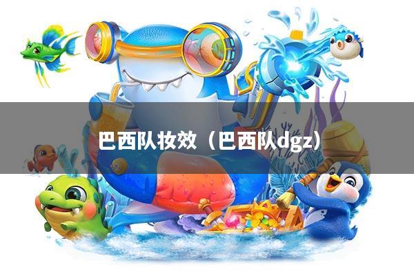 巴西队妆效(巴西队dgz)